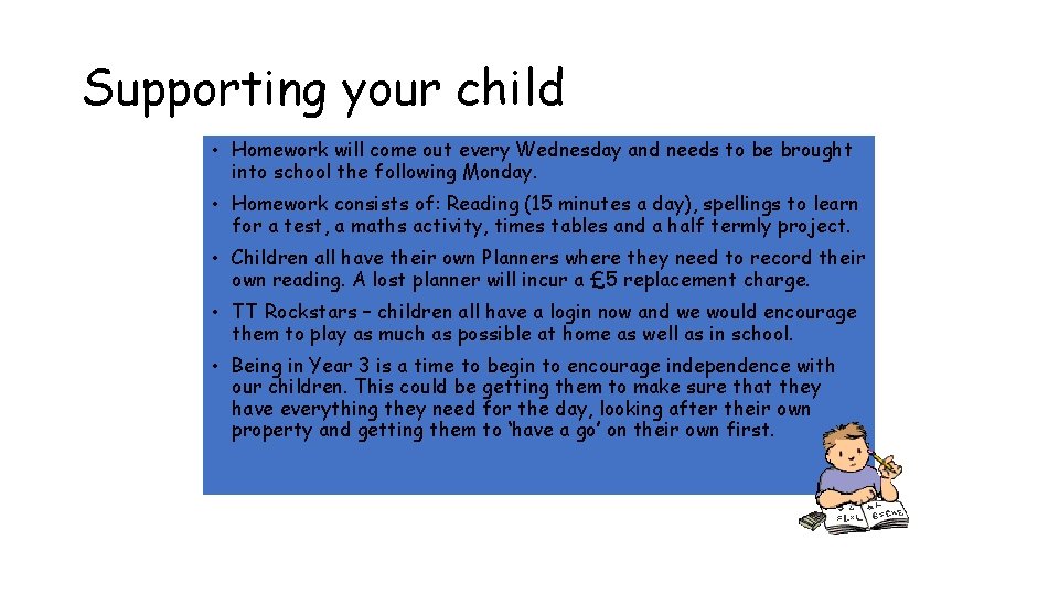 Supporting your child • Homework will come out every Wednesday and needs to be