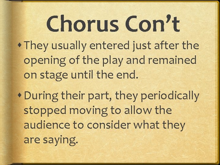 Chorus Con’t They usually entered just after the opening of the play and remained