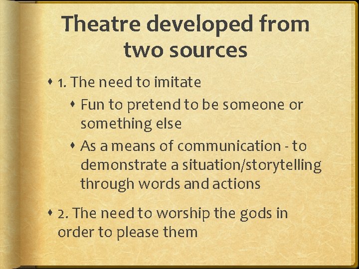 Theatre developed from two sources 1. The need to imitate Fun to pretend to