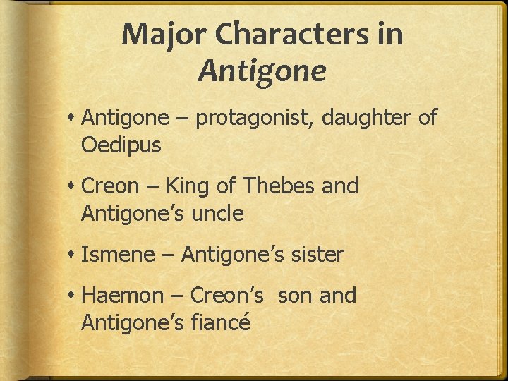 Major Characters in Antigone – protagonist, daughter of Oedipus Creon – King of Thebes