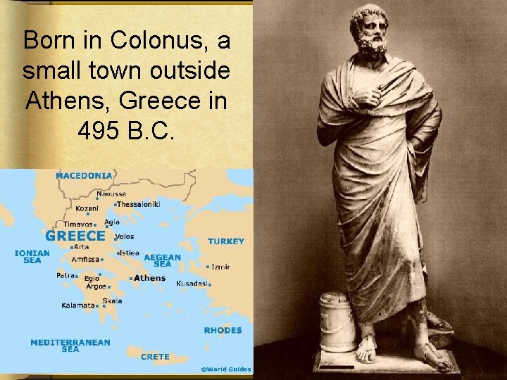 Born in Colonus, a small town outside Athens, Greece in 495 B. C. 