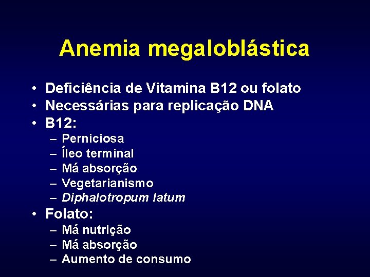 Anemia megaloblástica • Deficiência de Vitamina B 12 ou folato • Necessárias para replicação