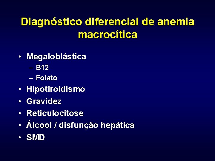 Diagnóstico diferencial de anemia macrocítica • Megaloblástica – B 12 – Folato • •