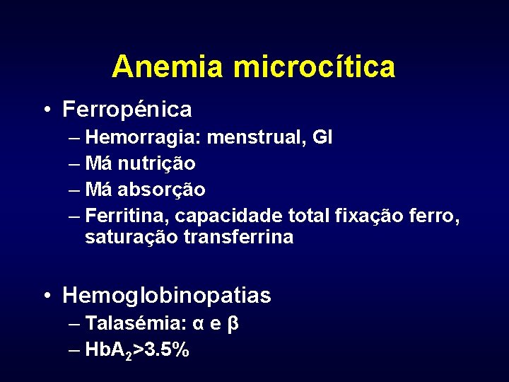 Anemia microcítica • Ferropénica – Hemorragia: menstrual, GI – Má nutrição – Má absorção