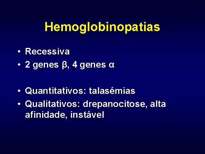 Hemoglobinopatias • Recessiva • 2 genes β, 4 genes α • Quantitativos: talasémias •