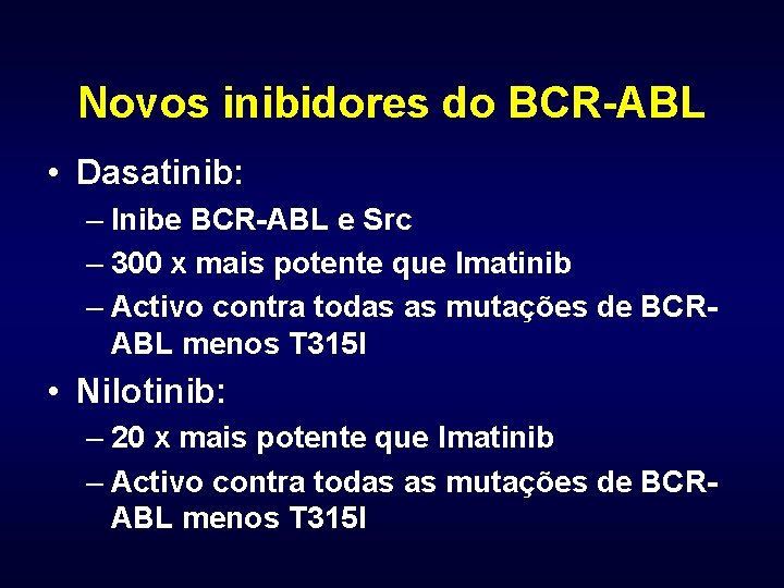 Novos inibidores do BCR-ABL • Dasatinib: – Inibe BCR-ABL e Src – 300 x