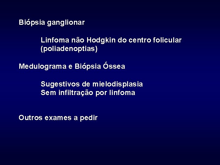 Biópsia ganglionar Linfoma não Hodgkin do centro folicular (poliadenoptias) Medulograma e Biópsia Óssea Sugestivos