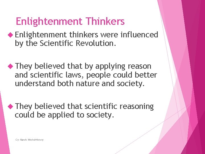 Enlightenment Thinkers Enlightenment thinkers were influenced by the Scientific Revolution. They believed that by