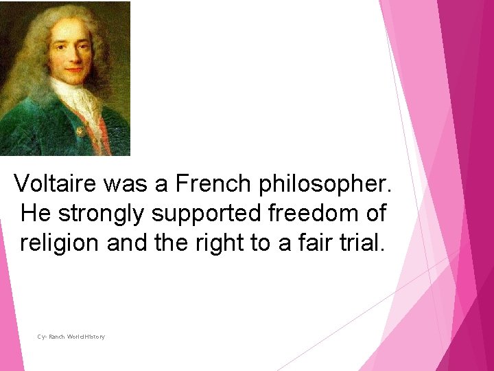 Voltaire was a French philosopher. He strongly supported freedom of religion and the right