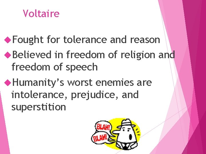 Voltaire Fought for tolerance and reason Believed in freedom of religion and freedom of
