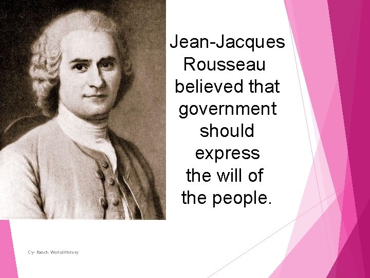 Jean-Jacques Rousseau believed that government should express the will of the people. Cy- Ranch