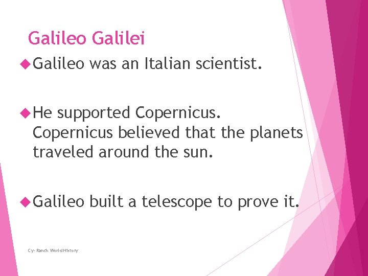 Galileo Galilei Galileo was an Italian scientist. He supported Copernicus believed that the planets