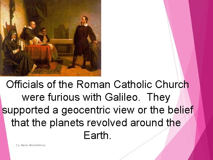 Officials of the Roman Catholic Church were furious with Galileo. They supported a geocentric