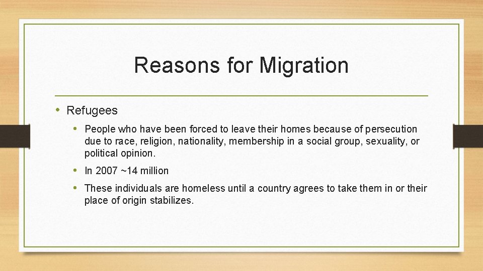 Reasons for Migration • Refugees • People who have been forced to leave their