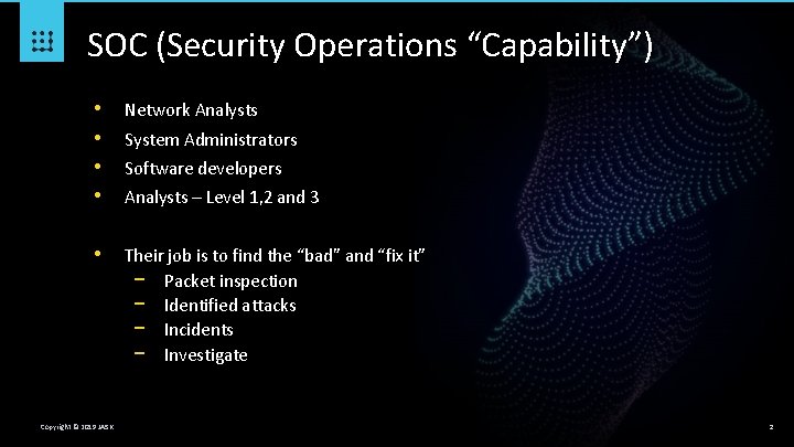 SOC (Security Operations “Capability”) • • Network Analysts • Their job is to find