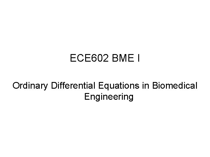 ECE 602 BME I Ordinary Differential Equations in Biomedical Engineering 