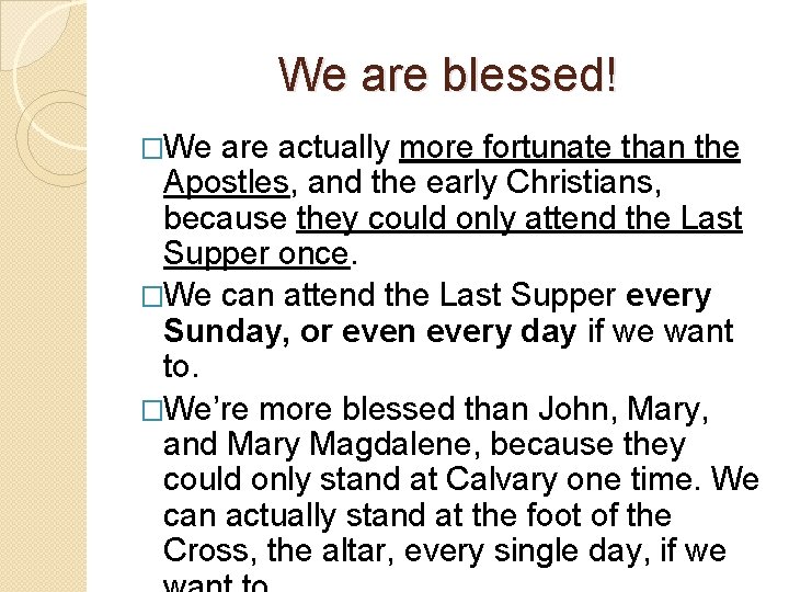 We are blessed! �We are actually more fortunate than the Apostles, and the early