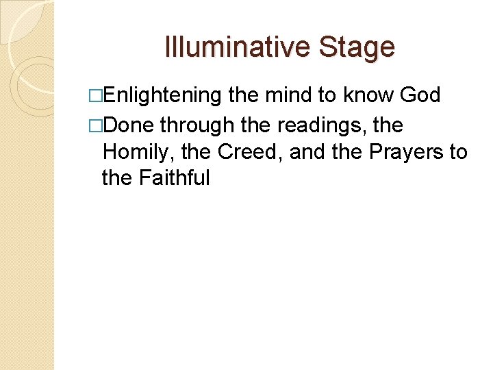 Illuminative Stage �Enlightening the mind to know God �Done through the readings, the Homily,