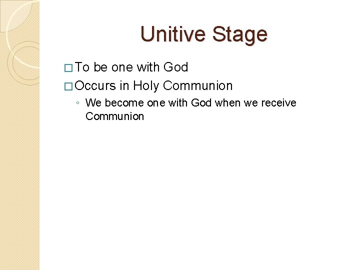 Unitive Stage � To be one with God � Occurs in Holy Communion ◦