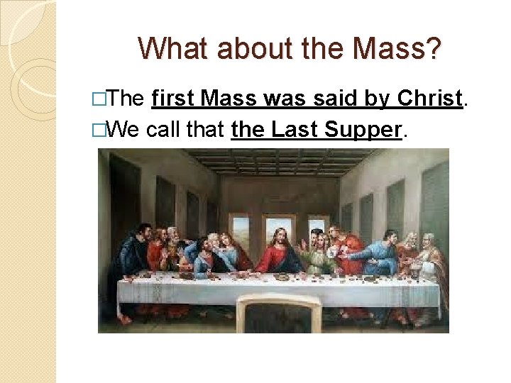 What about the Mass? �The first Mass was said by Christ. �We call that