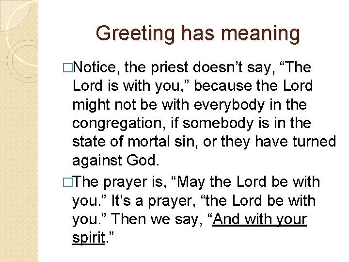 Greeting has meaning �Notice, the priest doesn’t say, “The Lord is with you, ”