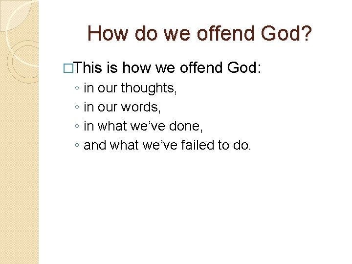 How do we offend God? �This ◦ ◦ is how we offend God: in