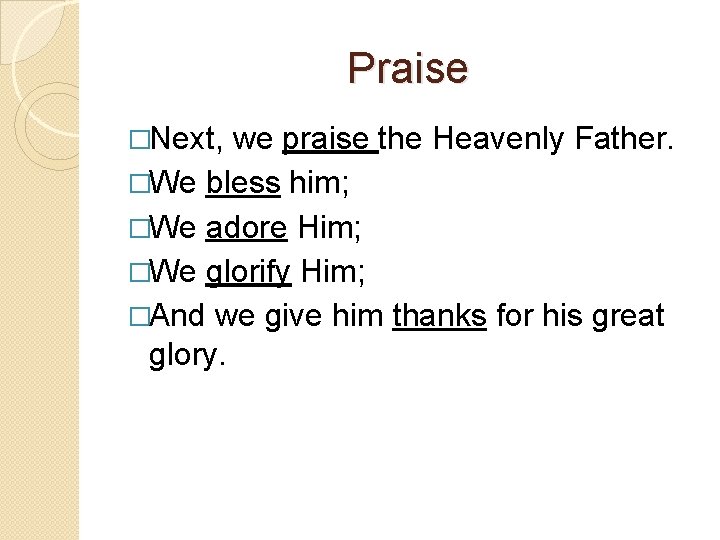 Praise �Next, we praise the Heavenly Father. �We bless him; �We adore Him; �We