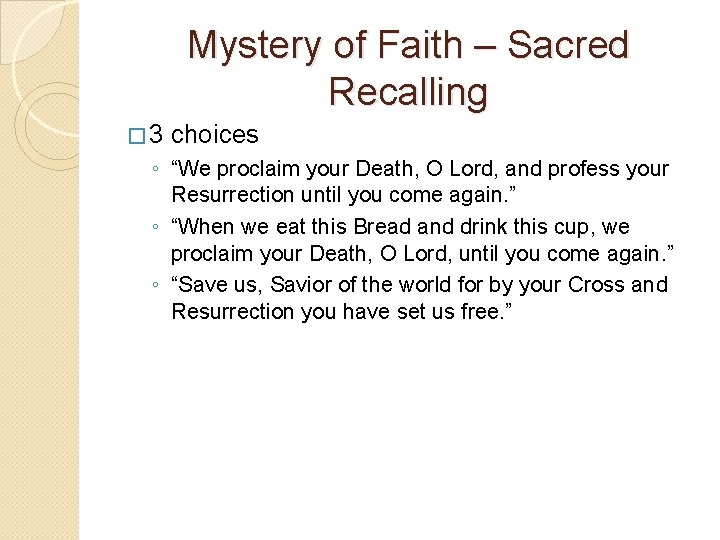 Mystery of Faith – Sacred Recalling � 3 choices ◦ “We proclaim your Death,