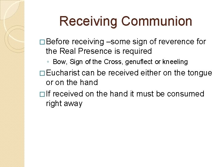 Receiving Communion � Before receiving –some sign of reverence for the Real Presence is