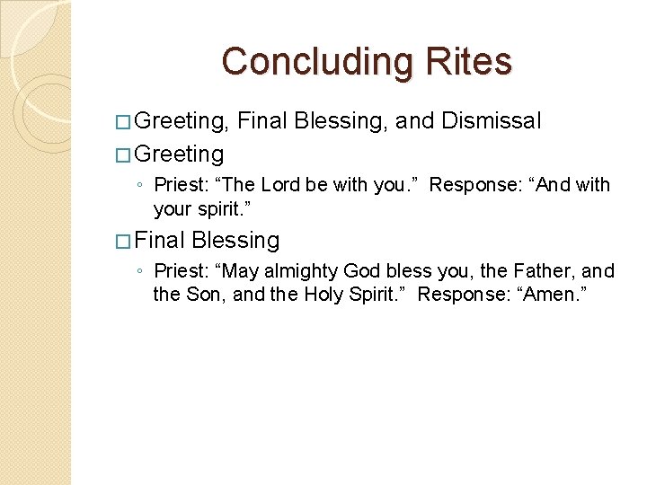 Concluding Rites � Greeting, Final Blessing, and Dismissal � Greeting ◦ Priest: “The Lord