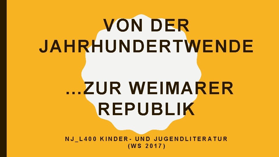 VON DER JAHRHUNDERTWENDE …ZUR WEIMARER REPUBLIK NJ_L 400 KINDER- UND JUGENDLITERATUR (WS 2017) 