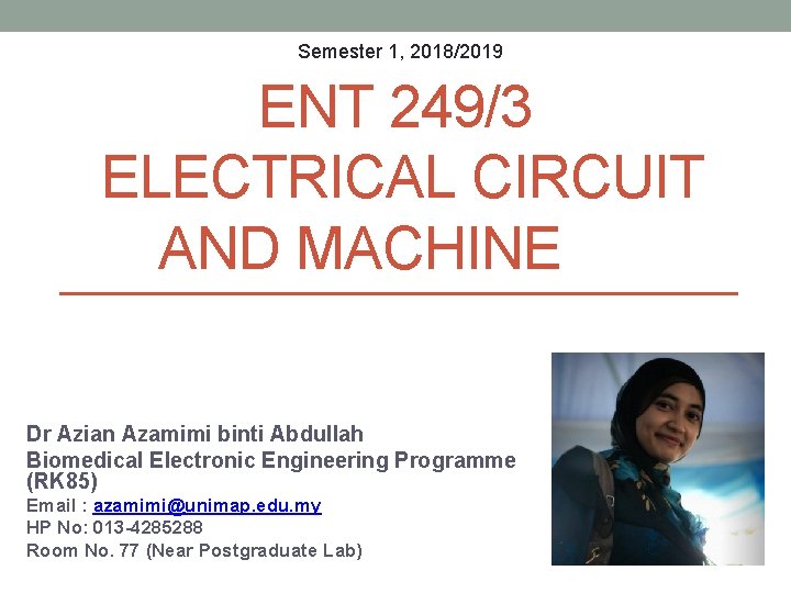 Semester 1, 2018/2019 ENT 249/3 ELECTRICAL CIRCUIT AND MACHINE Dr Azian Azamimi binti Abdullah