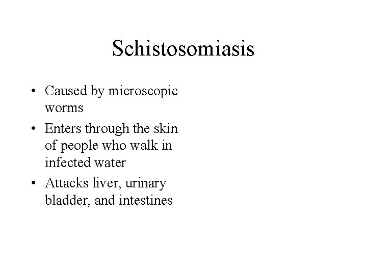 Schistosomiasis • Caused by microscopic worms • Enters through the skin of people who