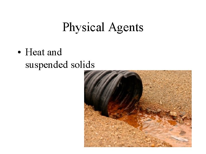 Physical Agents • Heat and suspended solids 