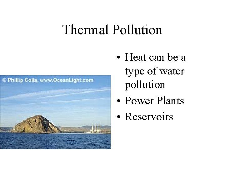 Thermal Pollution • Heat can be a type of water pollution • Power Plants