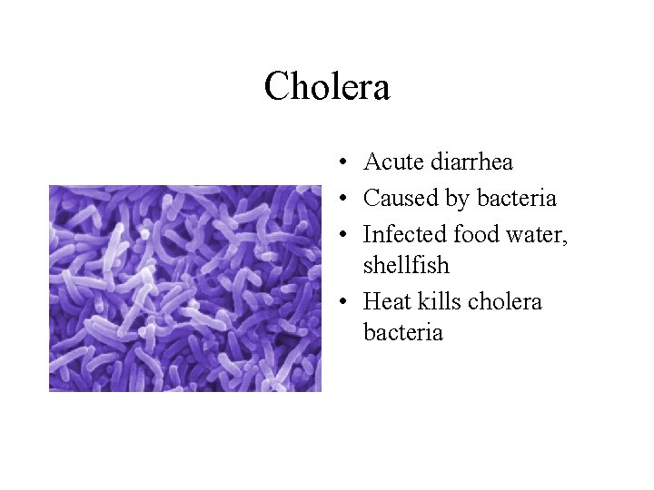 Cholera • Acute diarrhea • Caused by bacteria • Infected food water, shellfish •