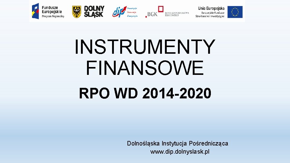 INSTRUMENTY FINANSOWE RPO WD 2014 -2020 Dolnośląska Instytucja Pośrednicząca www. dip. dolnyslask. pl 