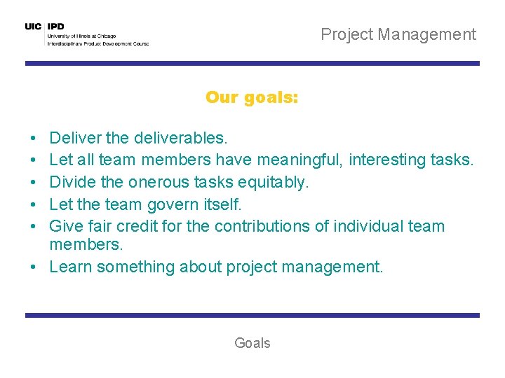 Project Management Our goals: • • • Deliver the deliverables. Let all team members