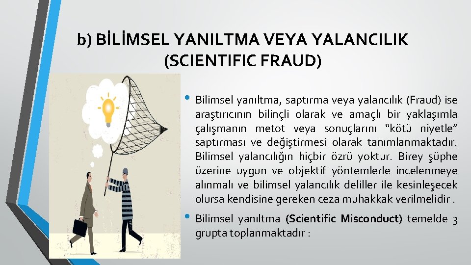 b) BİLİMSEL YANILTMA VEYA YALANCILIK (SCIENTIFIC FRAUD) • Bilimsel yanıltma, saptırma veya yalancılık (Fraud)