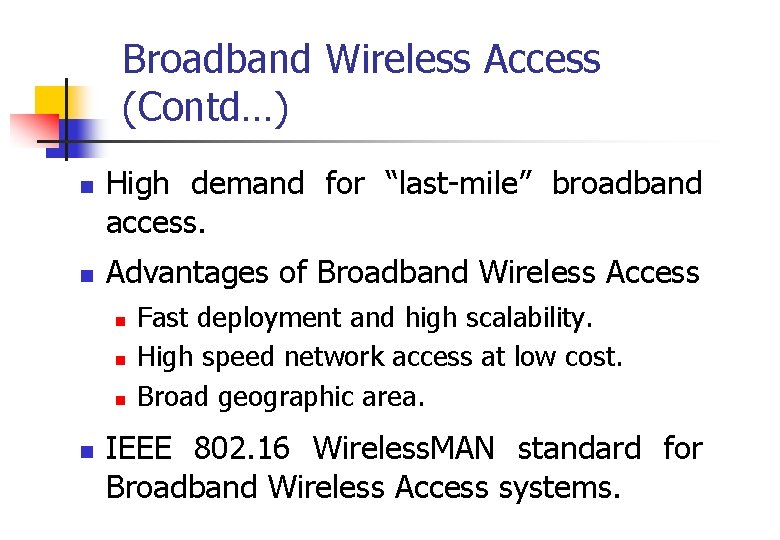 Broadband Wireless Access (Contd…) n n High demand for “last-mile” broadband access. Advantages of