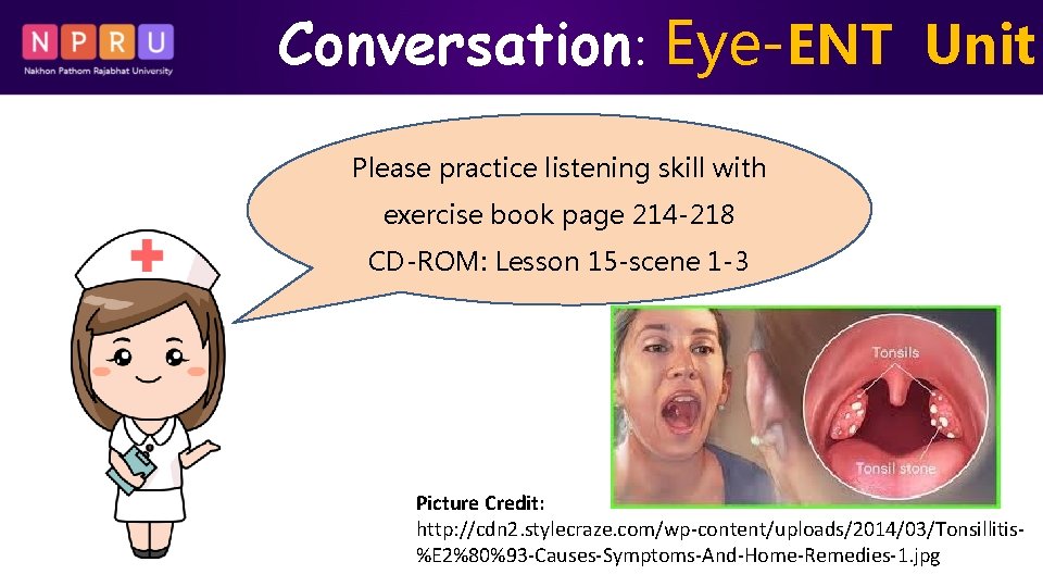 Conversation: Eye-ENT Unit Please practice listening skill with exercise book page 214 -218 CD-ROM: