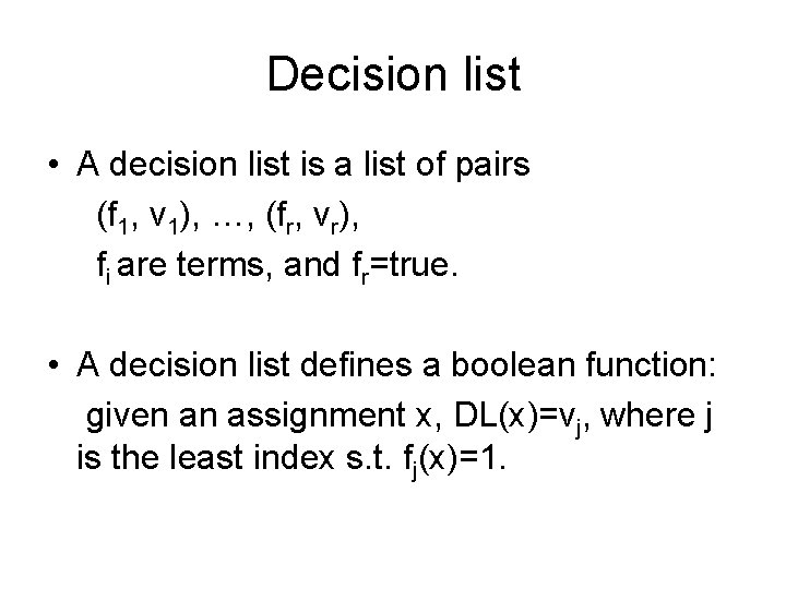 Decision list • A decision list is a list of pairs (f 1, v