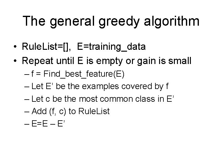 The general greedy algorithm • Rule. List=[], E=training_data • Repeat until E is empty
