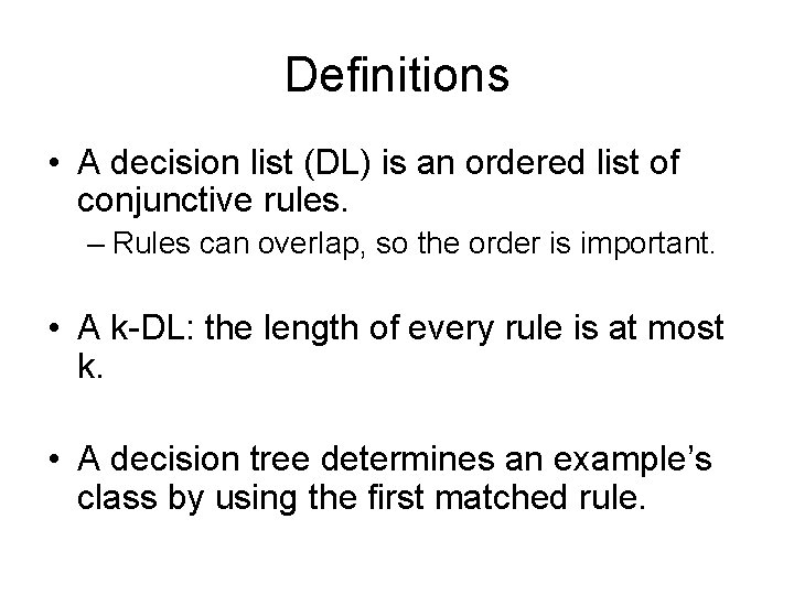 Definitions • A decision list (DL) is an ordered list of conjunctive rules. –