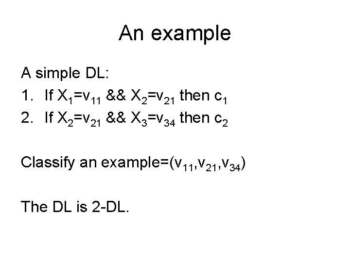 An example A simple DL: 1. If X 1=v 11 && X 2=v 21