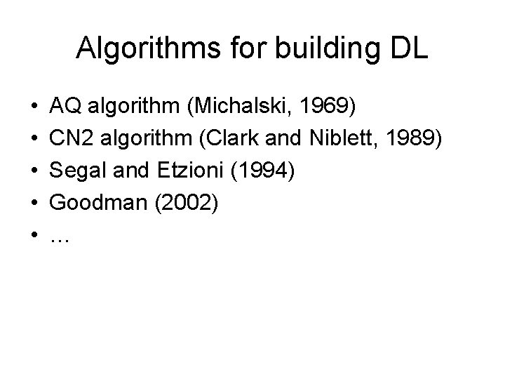 Algorithms for building DL • • • AQ algorithm (Michalski, 1969) CN 2 algorithm