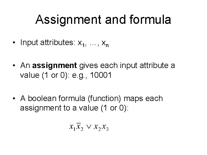 Assignment and formula • Input attributes: x 1, …, xn • An assignment gives