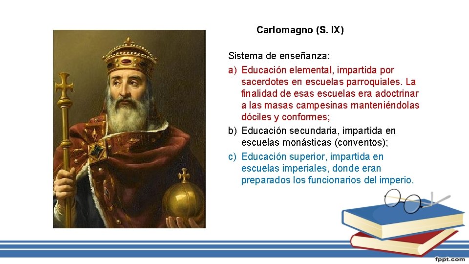 Carlomagno (S. IX) Sistema de enseñanza: a) Educación elemental, impartida por sacerdotes en escuelas