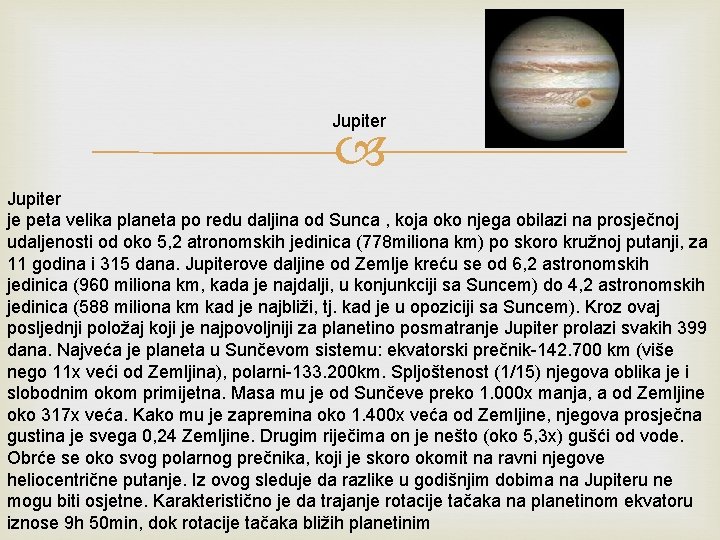 Jupiter je peta velika planeta po redu daljina od Sunca , koja oko njega