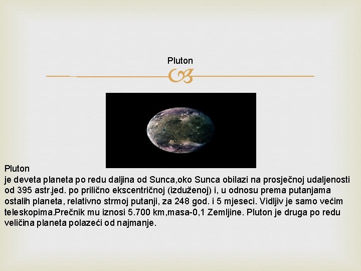 Pluton je deveta planeta po redu daljina od Sunca, oko Sunca obilazi na prosječnoj